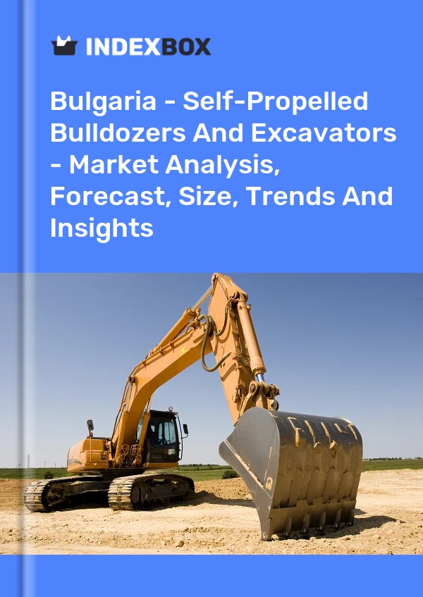 Bulgaria - Self-Propelled Bulldozers And Excavators - Market Analysis, Forecast, Size, Trends And Insights