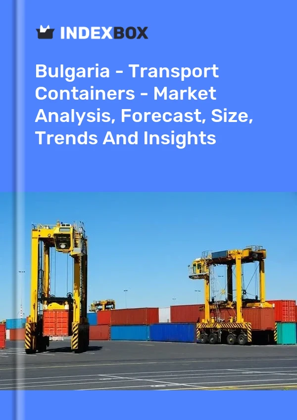 Report Bulgaria - Transport Containers - Market Analysis, Forecast, Size, Trends and Insights for 499$