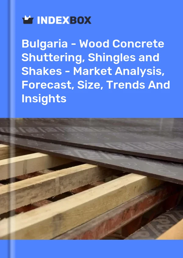 Report Bulgaria - Wood Concrete Shuttering, Shingles and Shakes - Market Analysis, Forecast, Size, Trends and Insights for 499$