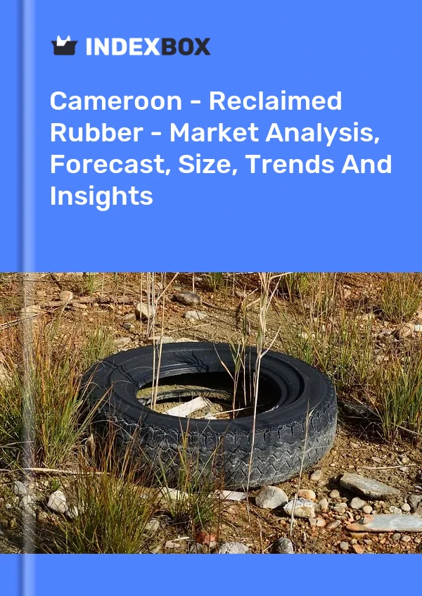 Cameroon - Reclaimed Rubber - Market Analysis, Forecast, Size, Trends And Insights