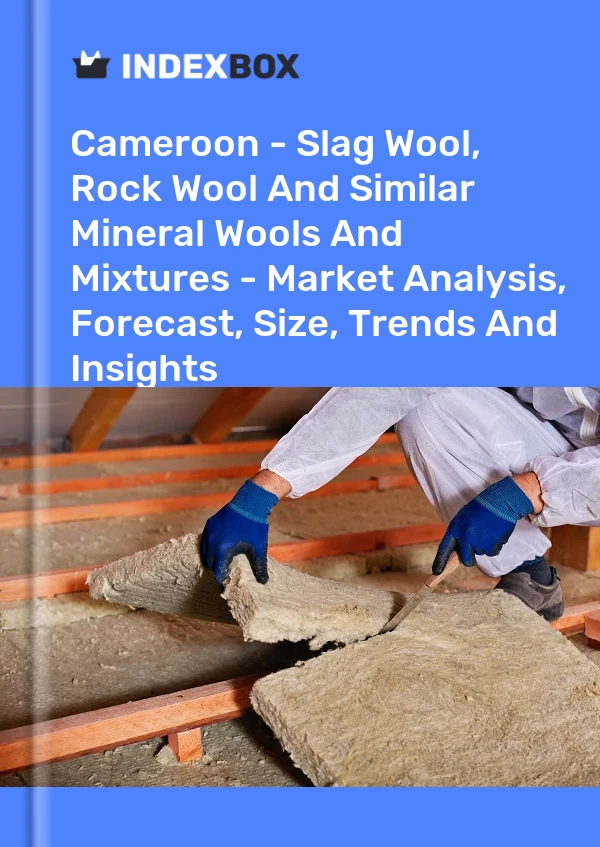 Report Cameroon - Slag Wool, Rock Wool and Similar Mineral Wools and Mixtures - Market Analysis, Forecast, Size, Trends and Insights for 499$