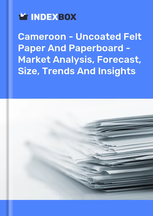 Report Cameroon - Uncoated Felt Paper and Paperboard - Market Analysis, Forecast, Size, Trends and Insights for 499$