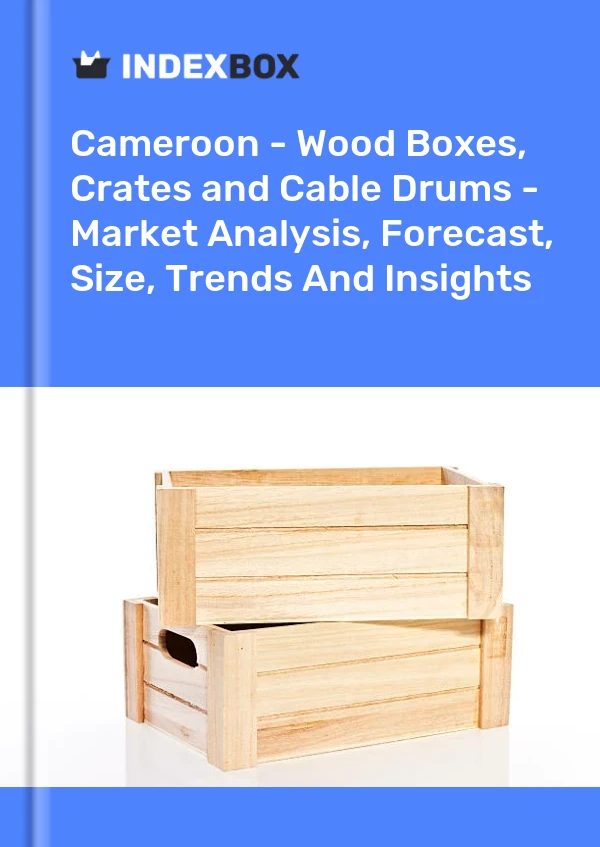 Report Cameroon - Wood Boxes, Crates and Cable Drums - Market Analysis, Forecast, Size, Trends and Insights for 499$