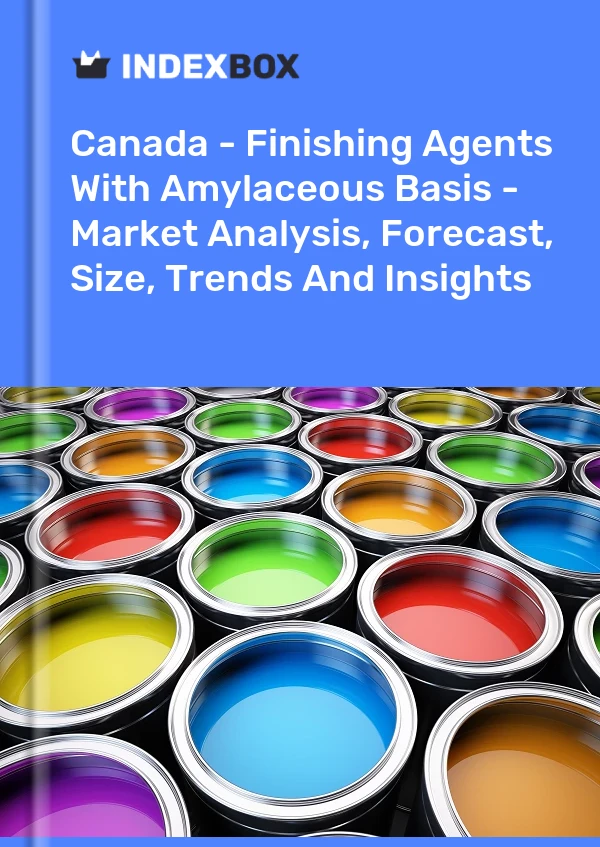 Canada - Finishing Agents With Amylaceous Basis - Market Analysis, Forecast, Size, Trends And Insights