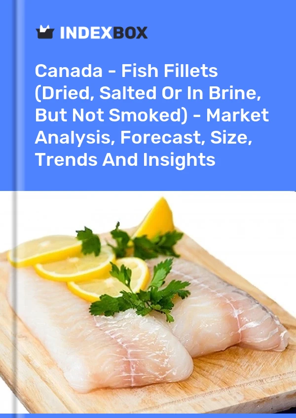 Canada - Fish Fillets (Dried, Salted Or In Brine, But Not Smoked) - Market Analysis, Forecast, Size, Trends And Insights