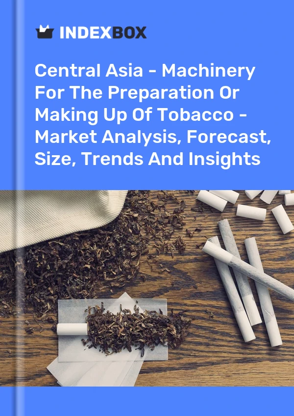 Report Central Asia - Machinery for the Preparation or Making Up of Tobacco - Market Analysis, Forecast, Size, Trends and Insights for 499$