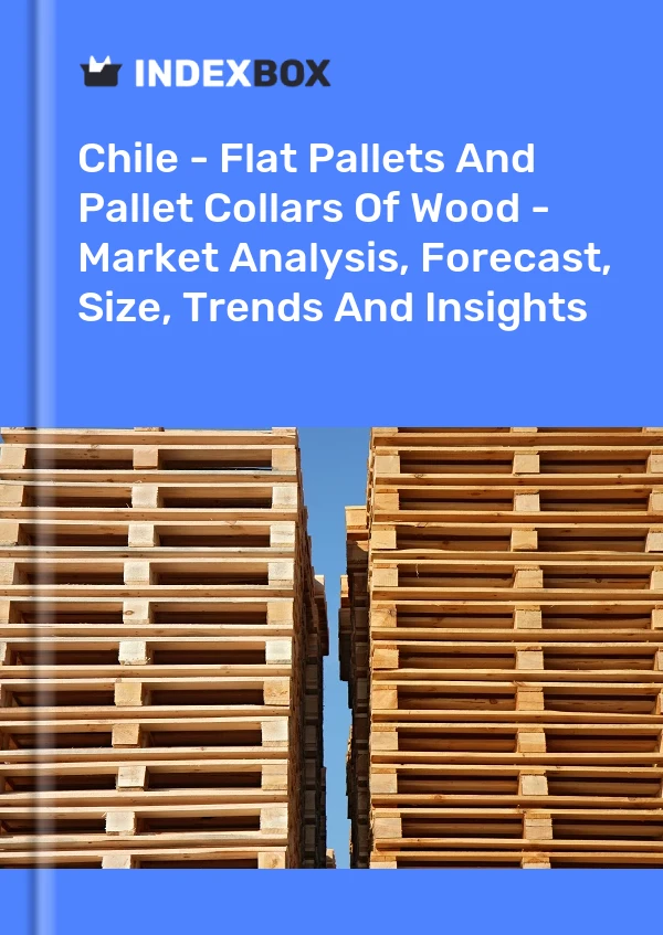 Report Chile - Flat Pallets and Pallet Collars of Wood - Market Analysis, Forecast, Size, Trends and Insights for 499$