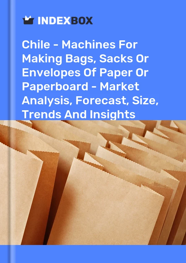Report Chile - Machines for Making Bags, Sacks or Envelopes of Paper or Paperboard - Market Analysis, Forecast, Size, Trends and Insights for 499$
