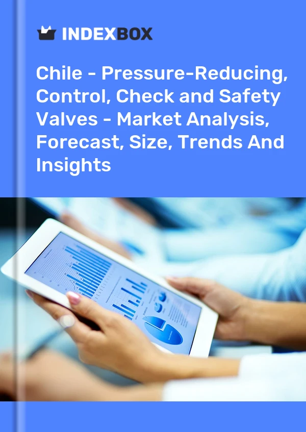 Chile - Pressure-Reducing, Control, Check and Safety Valves - Market Analysis, Forecast, Size, Trends And Insights