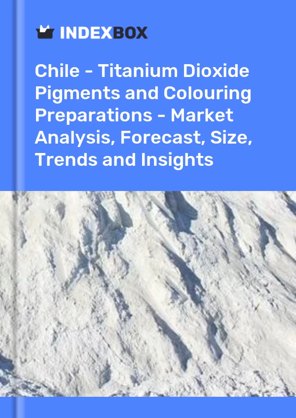 Report Chile - Titanium Dioxide Pigments and Colouring Preparations - Market Analysis, Forecast, Size, Trends and Insights for 499$
