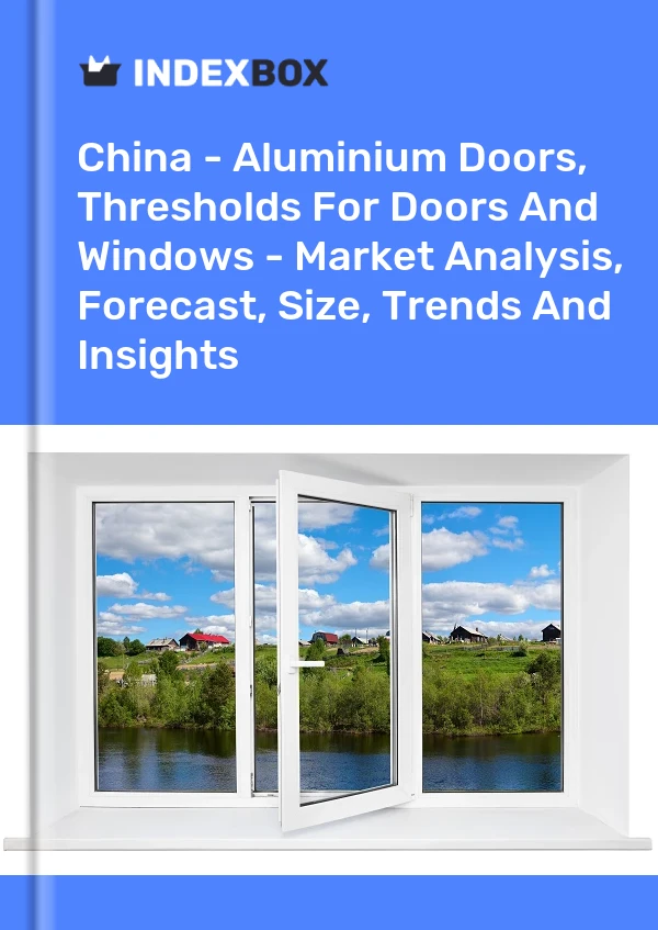 Informe China - Puertas de aluminio, umbrales para puertas y ventanas - Análisis de mercado, pronóstico, tamaño, tendencias e información for 499$