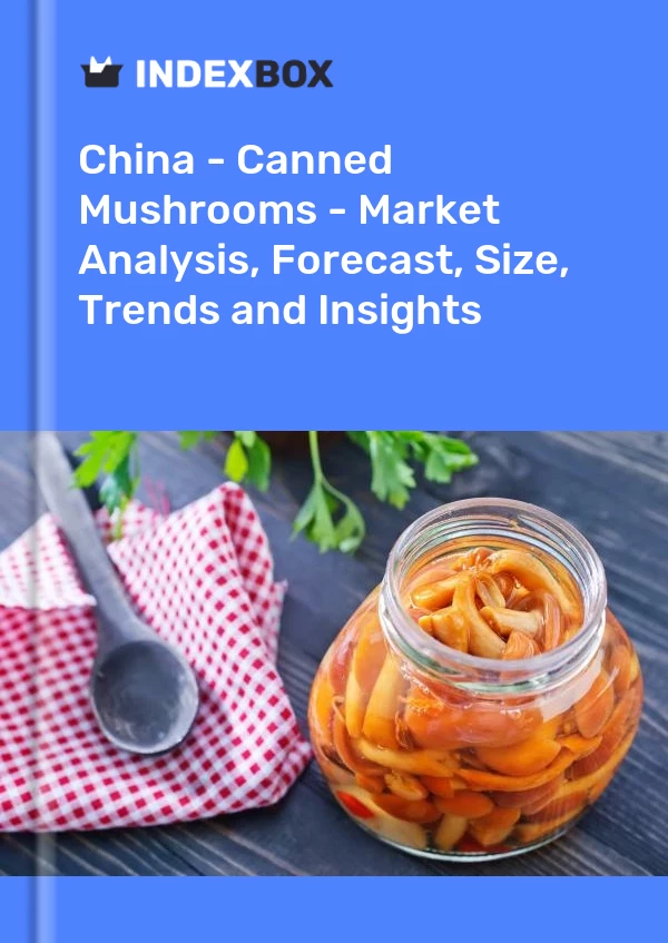 Informe China - Champiñones enlatados - Análisis de mercado, pronóstico, tamaño, tendencias e información for 499$