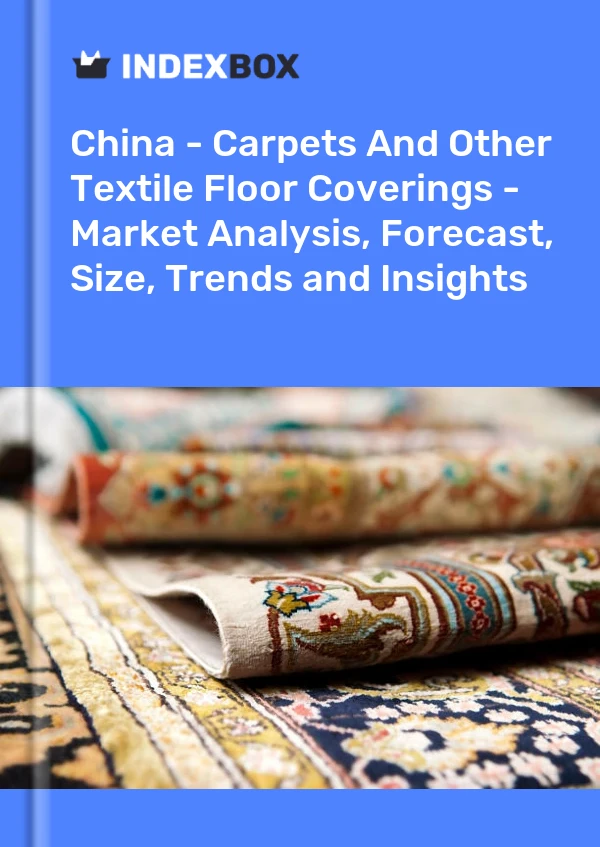 Report China - Carpets and Other Textile Floor Coverings - Market Analysis, Forecast, Size, Trends and Insights for 499$