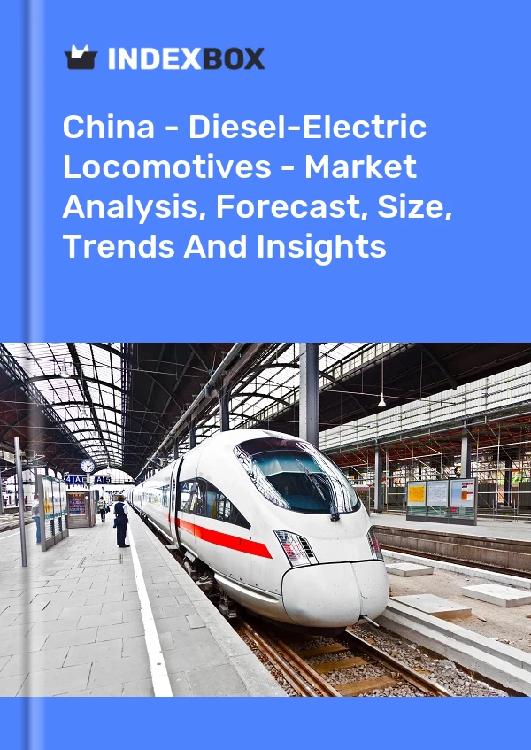 China - Diesel-Electric Locomotives - Market Analysis, Forecast, Size, Trends And Insights