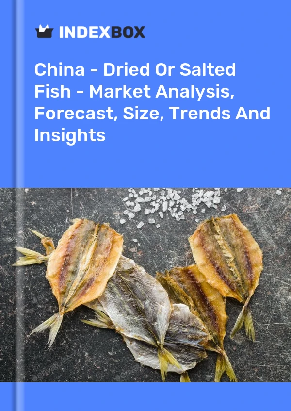 China - Dried Or Salted Fish - Market Analysis, Forecast, Size, Trends And Insights