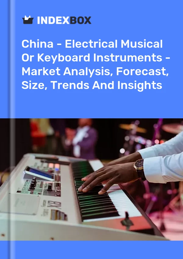 China - Instrumentos musicales o de teclado eléctricos - Análisis de mercado, pronóstico, tamaño, tendencias e información