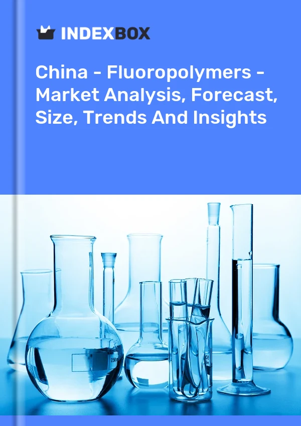 Informe China - Fluoropolímeros - Análisis de mercado, pronóstico, tamaño, tendencias e información for 499$