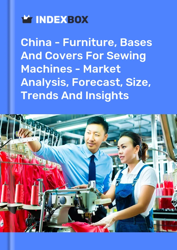 China - Muebles, bases y cubiertas para máquinas de coser - Análisis de mercado, pronóstico, tamaño, tendencias e información