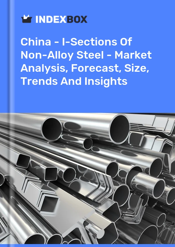 Report China - I-Sections of Non-Alloy Steel - Market Analysis, Forecast, Size, Trends and Insights for 499$