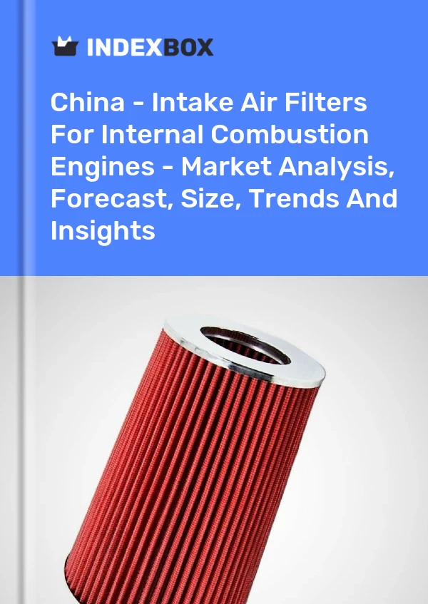 Informe China - Filtros de aire de admisión para motores de combustión interna - Análisis de mercado, pronóstico, tamaño, tendencias e información for 499$