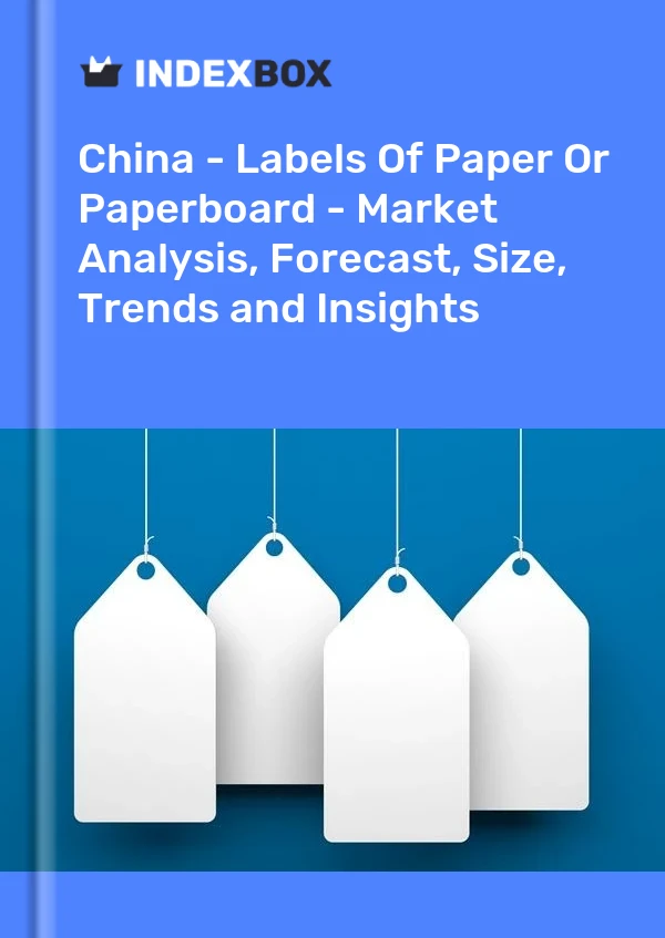 Informe China - Etiquetas de papel o cartón - Análisis de mercado, pronóstico, tamaño, tendencias e información for 499$