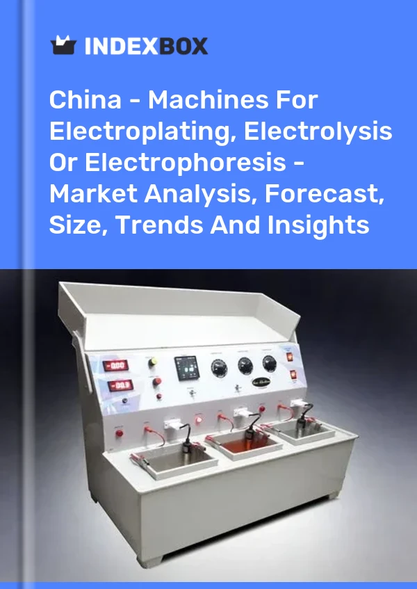 Report China - Machines for Electroplating, Electrolysis or Electrophoresis - Market Analysis, Forecast, Size, Trends and Insights for 499$