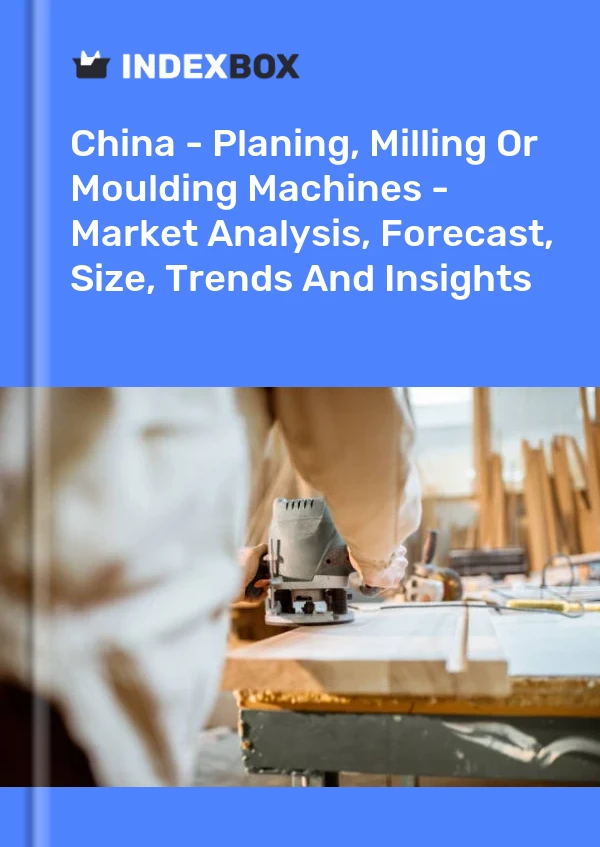 Informe China - Máquinas cepilladoras, fresadoras o moldeadoras - Análisis de mercado, pronóstico, tamaño, tendencias e información for 499$