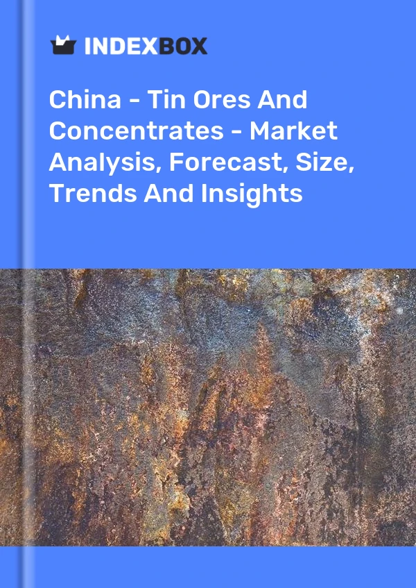 Informe China - Minerales y concentrados de estaño - Análisis de mercado, pronóstico, tamaño, tendencias e información for 499$