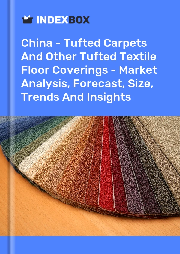 Informe China - Alfombras tufting y otros revestimientos textiles para suelos tufting - Análisis de mercado, pronóstico, tamaño, tendencias e información for 499$