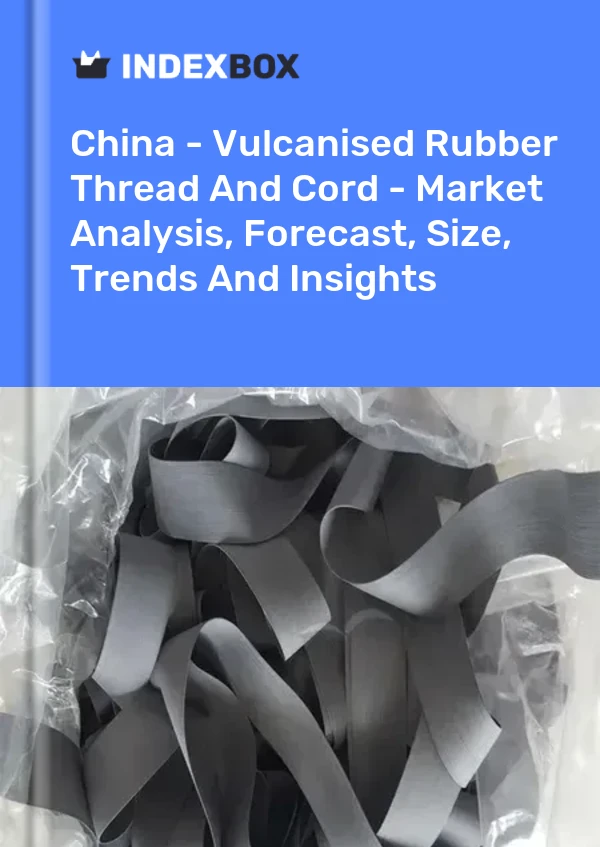 Informe China - Hilo y cordón de caucho vulcanizado - Análisis de mercado, pronóstico, tamaño, tendencias e información for 499$