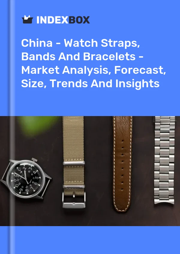 Informe China - Correas, bandas y pulseras para relojes - Análisis de mercado, pronóstico, tamaño, tendencias e información for 499$