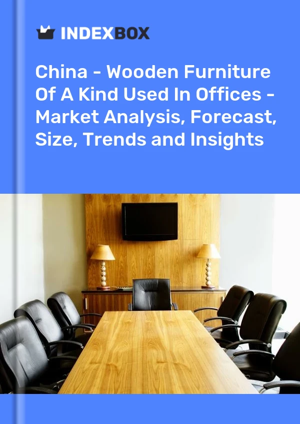 China - Muebles de madera del tipo utilizado en oficinas - Análisis de mercado, pronóstico, tamaño, tendencias e información
