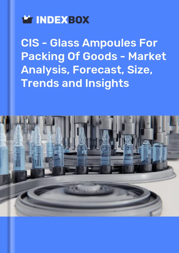 Report CIS - Glass Ampoules for Packing of Goods - Market Analysis, Forecast, Size, Trends and Insights for 499$