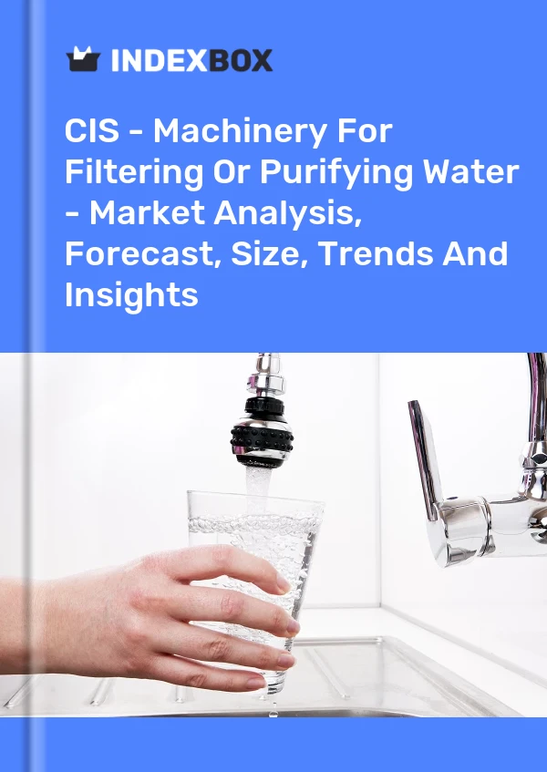 Report CIS - Machinery for Filtering or Purifying Water - Market Analysis, Forecast, Size, Trends and Insights for 499$