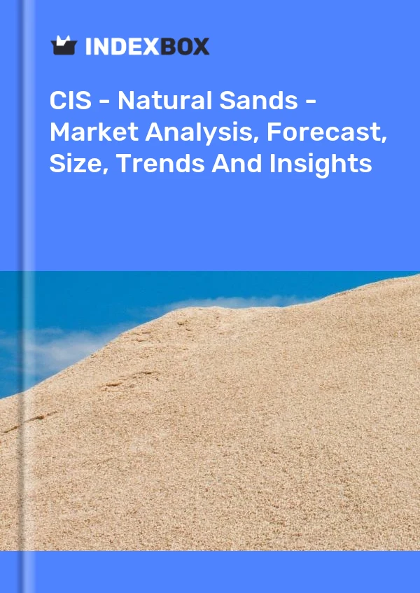 Report CIS - Natural Sands - Market Analysis, Forecast, Size, Trends and Insights for 499$