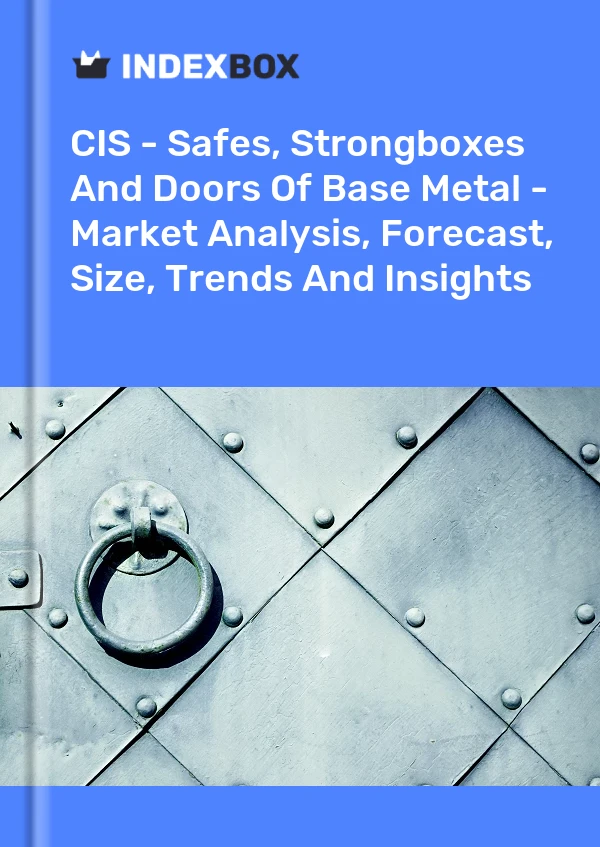 Report CIS - Safes, Strongboxes and Doors of Base Metal - Market Analysis, Forecast, Size, Trends and Insights for 499$