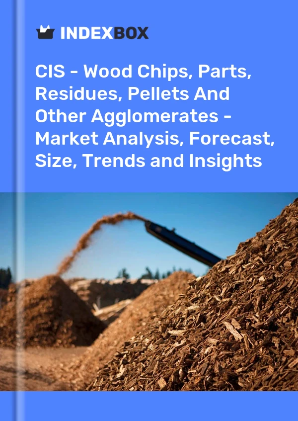 Report CIS - Wood Chips, Parts, Residues, Pellets and Other Agglomerates - Market Analysis, Forecast, Size, Trends and Insights for 499$