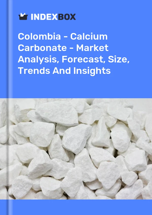 Informe Colombia - Carbonato de calcio - Análisis de mercado, pronóstico, tamaño, tendencias e información for 499$
