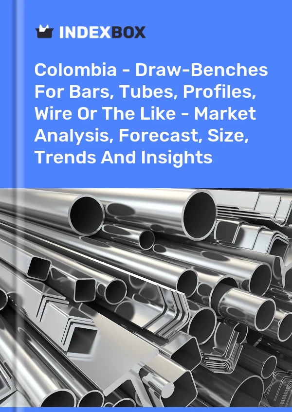 Colombia - Draw-Benches For Bars, Tubes, Profiles, Wire Or The Like - Market Analysis, Forecast, Size, Trends And Insights