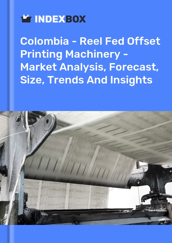 Report Colombia - Reel Fed Offset Printing Machinery - Market Analysis, Forecast, Size, Trends and Insights for 499$