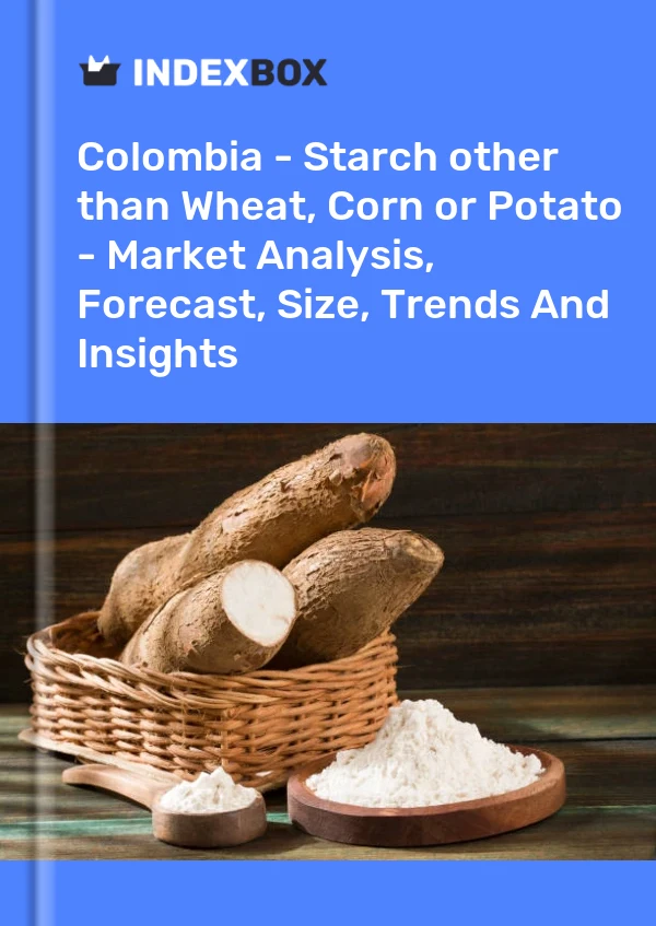 Colombia - Starch other than Wheat, Corn or Potato - Market Analysis, Forecast, Size, Trends And Insights