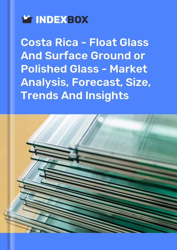 Report Costa Rica - Float Glass and Surface Ground or Polished Glass - Market Analysis, Forecast, Size, Trends and Insights for 499$