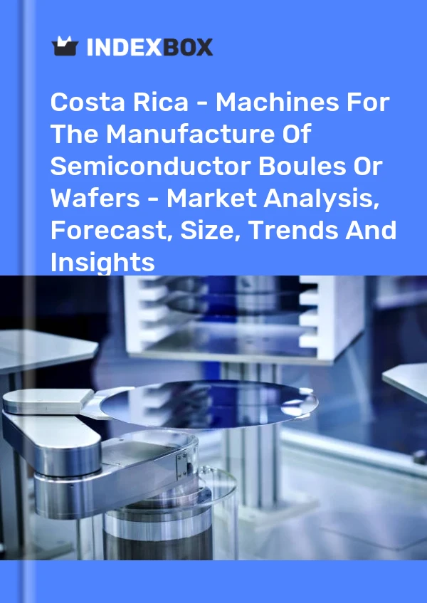 Report Costa Rica - Machines for the Manufacture of Semiconductor Boules or Wafers - Market Analysis, Forecast, Size, Trends and Insights for 499$