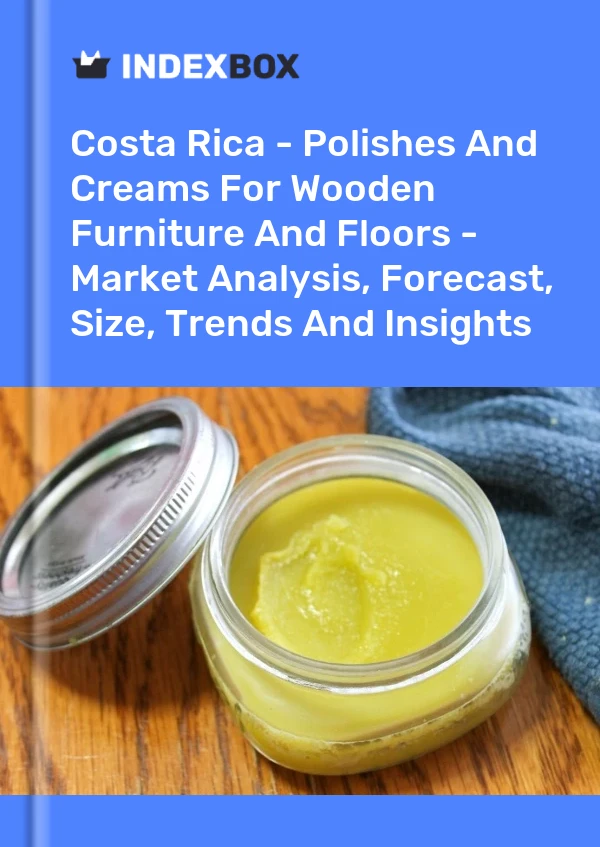 Report Costa Rica - Polishes and Creams for Wooden Furniture and Floors - Market Analysis, Forecast, Size, Trends and Insights for 499$
