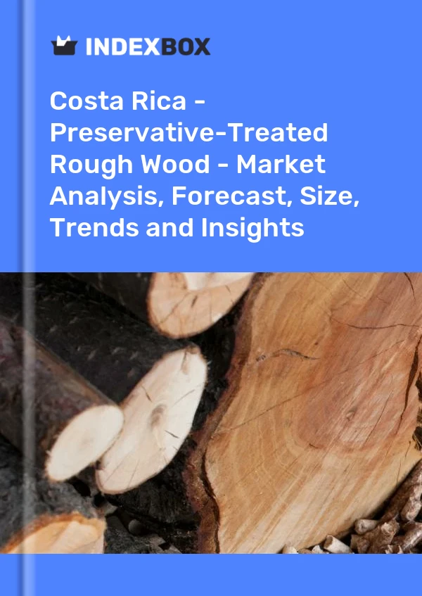 Costa Rica - Preservative-Treated Rough Wood - Market Analysis, Forecast, Size, Trends and Insights
