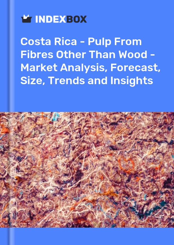 Report Costa Rica - Pulp From Fibres Other Than Wood - Market Analysis, Forecast, Size, Trends and Insights for 499$