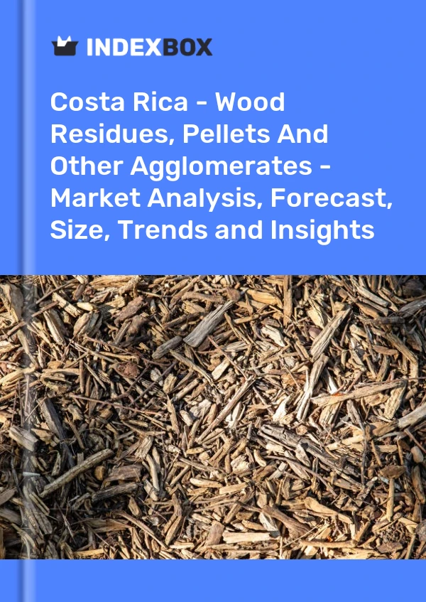 Report Costa Rica - Wood Residues, Pellets and Other Agglomerates - Market Analysis, Forecast, Size, Trends and Insights for 499$