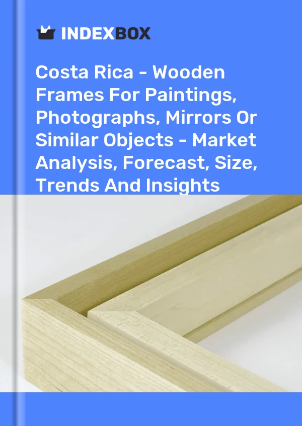 Report Costa Rica - Wooden Frames for Paintings, Photographs, Mirrors or Similar Objects - Market Analysis, Forecast, Size, Trends and Insights for 499$
