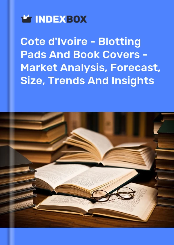 Report Cote d'Ivoire - Blotting Pads and Book Covers - Market Analysis, Forecast, Size, Trends and Insights for 499$