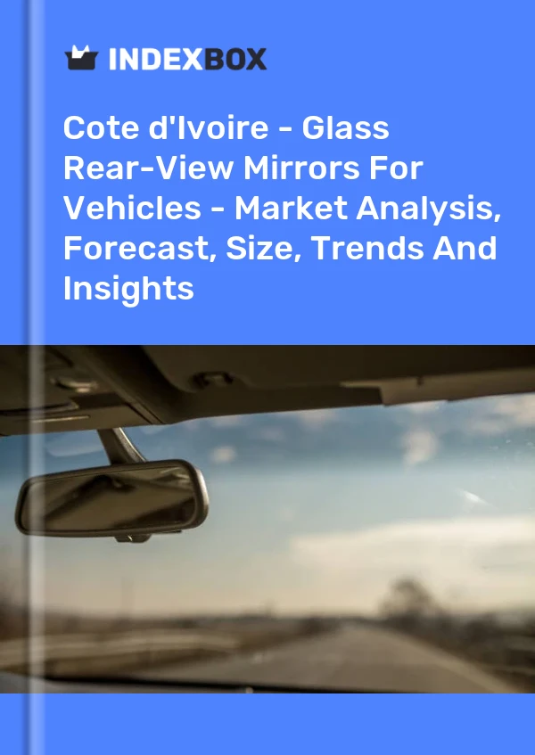 Report Cote d'Ivoire - Glass Rear-View Mirrors for Vehicles - Market Analysis, Forecast, Size, Trends and Insights for 499$